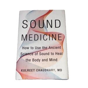 Sound Medicine Ancient Science of Sound for Healing By:Kulreet Chaudhary MD 2020